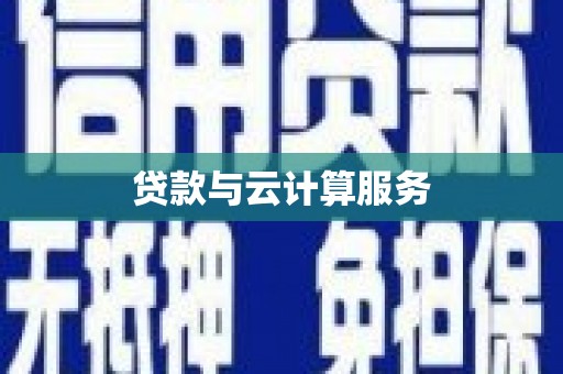 印台贷款与云计算服务