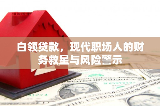 印台白领贷款，现代职场人的财务救星与风险警示