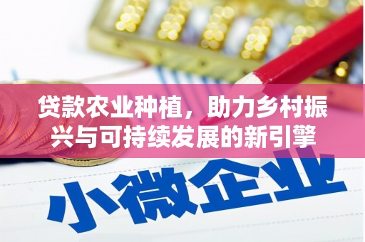 印台贷款农业种植，助力乡村振兴与可持续发展的新引擎