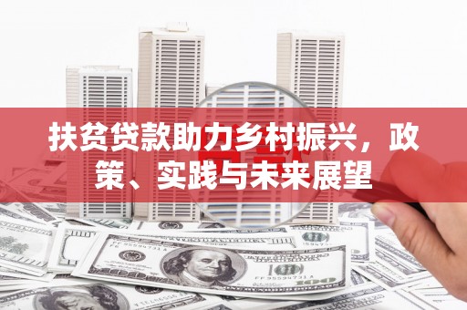 印台扶贫贷款助力乡村振兴，政策、实践与未来展望