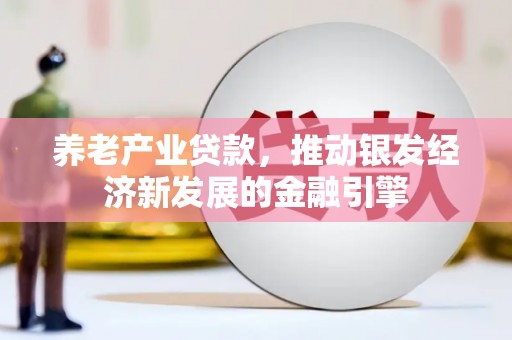 印台养老产业贷款，推动银发经济新发展的金融引擎