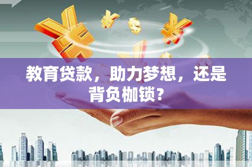 印台教育贷款，助力梦想，还是背负枷锁？