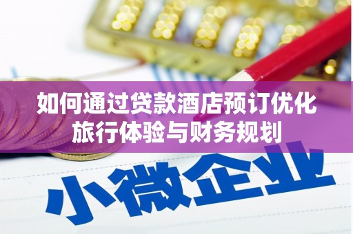 印台如何通过贷款酒店预订优化旅行体验与财务规划