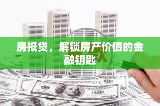 印台房抵贷，解锁房产价值的金融钥匙