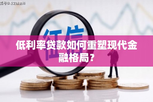 印台低利率贷款如何重塑现代金融格局？