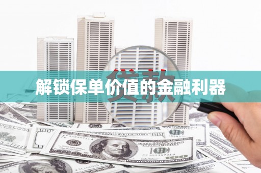 印台解锁保单价值的金融利器