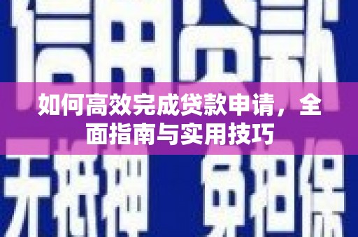 印台如何高效完成贷款申请，全面指南与实用技巧
