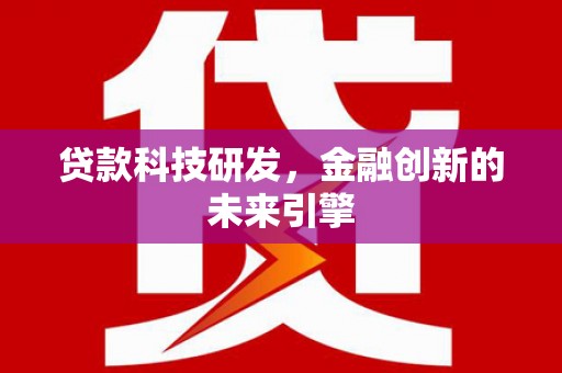 印台贷款科技研发，金融创新的未来引擎