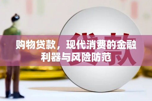 印台购物贷款，现代消费的金融利器与风险防范