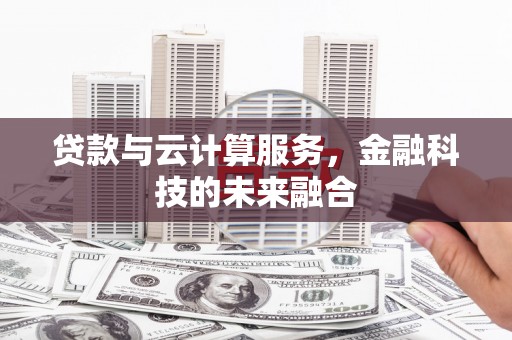 印台贷款与云计算服务，金融科技的未来融合