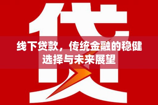 印台线下贷款，传统金融的稳健选择与未来展望