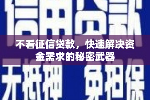 印台不看征信贷款，快速解决资金需求的秘密武器