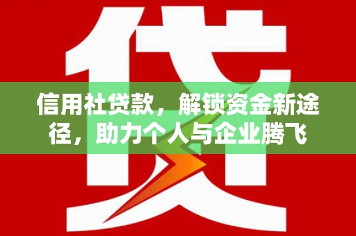 印台信用社贷款，解锁资金新途径，助力个人与企业腾飞