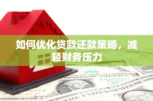 印台如何优化贷款还款策略，减轻财务压力