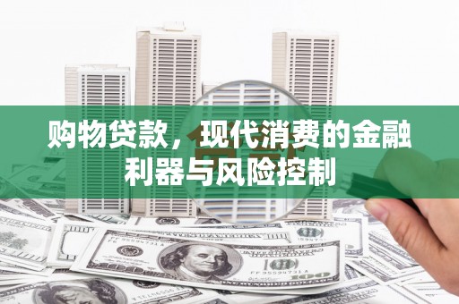 印台购物贷款，现代消费的金融利器与风险控制