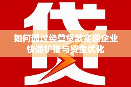 印台如何通过经营贷款实现企业快速扩张与资金优化