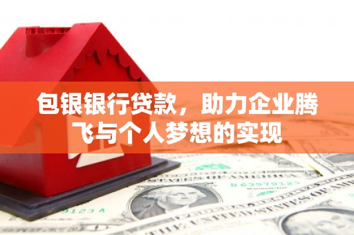 印台包银银行贷款，助力企业腾飞与个人梦想的实现
