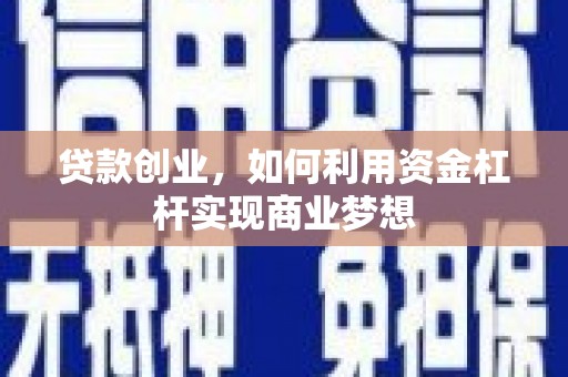 印台贷款创业，如何利用资金杠杆实现商业梦想