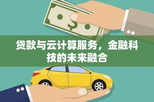 印台贷款与云计算服务，金融科技的未来融合