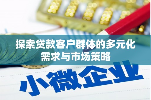印台探索贷款客户群体的多元化需求与市场策略