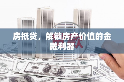 印台房抵贷，解锁房产价值的金融利器