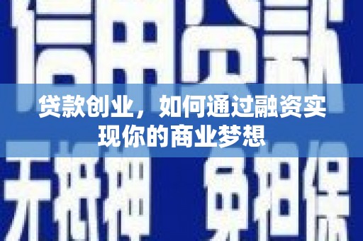 印台贷款创业，如何通过融资实现你的商业梦想