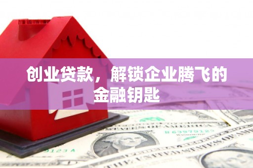 印台创业贷款，解锁企业腾飞的金融钥匙