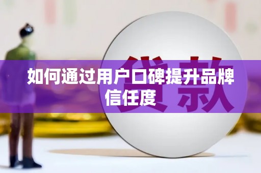 印台如何通过用户口碑提升品牌信任度